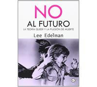 No Al Futuro: La teoría queer y la pulsión de muerte (COLECCION G)