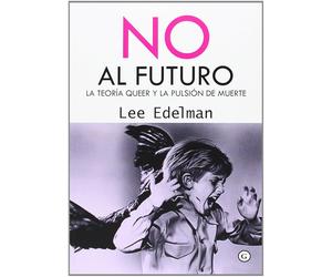 No Al Futuro: La teoría queer y la pulsión de muerte (COLECCION G)