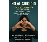NO AL SUICIDIO: Guía Terapéutica para Jóvenes Sobrevivientes de Abuso Sexual (Una mirada desde la Psiquiatria Forense)