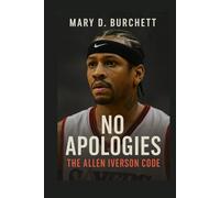 NO APOLOGIES: THE ALLEN IVERSON CODE: How a Relentless Underdog Rewrote the Rules of Greatness