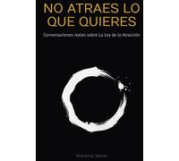 No atraes lo que quieres: Conversaciones reales sobre la ley de la atracción (MECÁNICA DE LA MANIFESTACIÓN)