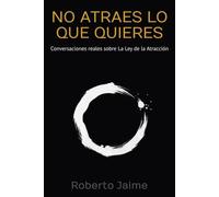 No atraes lo que quieres: Conversaciones reales sobre la ley de la atracción (MECÁNICA DE LA MANIFESTACIÓN)