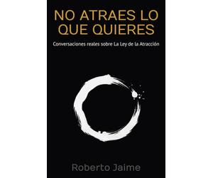 No atraes lo que quieres: Conversaciones reales sobre la ley de la atracción (MECÁNICA DE LA MANIFESTACIÓN)