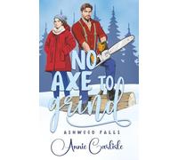 No Axe To Grind: A Grumpy Mountain Man Romantic Comedy (Ashwood Falls)