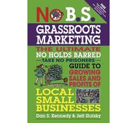 No B.S. Grassroots Marketing: The Ultimate No Holds Barred Take No Prisoner Guide to Growing Sales and Profits of Local Small Businesses (IPRO DIST PRODUCT I/I)