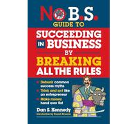 No B.S. Guide to Succeed in Business by Breaking All the Rules