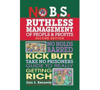 No B.S. Ruthless Management of People and Profits: No Holds Barred, Kick Butt, Take-No-Prisoners Guide to Really Getting Rich