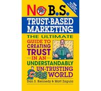 No B.S.Trust-Based Marketing: The Ultimate Guide to Creating Trust in an Understandably UN-Trusting World (IPRO DIST PRODUCT I/I)