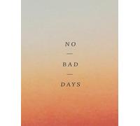 NO BAD DAYS: Achieve More, Stress Less, Your Daily Guide to Success, Plan. Focus. Conquer.