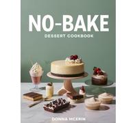 No-Bake Dessert Cookbook: 50 Quick, Delicious No-Oven Sweet Treats for Every Occasion - Easy Chilled Cakes, Bars, Cups, Pies & Party Desserts (The Sweet Comforts Collection)