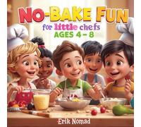 No-Bake Fun for Little Chefs (Ages 4-8): Easy No-Bake Recipes for Kids Ages 4-8 Simple Snacks Little Chefs Can Make with Parents (My First Cookbook for Little Chefs (Ages 4-8)