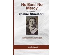 No Bars, No Mercy: The Legend of Yoshie Shiratori: A Gripping Biography of Japan’s Most Daring and Unstoppable Escape Artist