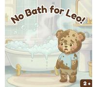 No bath for Leo! (The Adventures of Little Leo and other books for toddlers)