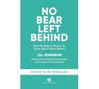 No Bear Left Behind: One Woman’s Mission to Save Asia’s Moon Bears