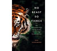 No Beast So Fierce: The Champawat Tiger and Her Hunter, the First Tiger Conservationist