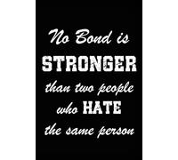 No Bond Is Stronger Than Two People Who Hate The Same Person: Funny, sarcastic black clver notebook with 100 lined pages and a bitchy quote for the ... for women, girls, co workers and colleagues.