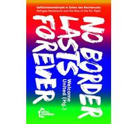 No Border Lasts Forever: Geflüchtetenkämpfe in Zeiten des Rechtsrucks - Refugee Resistance and the Rise of the Far Right