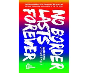No Border Lasts Forever: Geflüchtetenkämpfe in Zeiten des Rechtsrucks - Refugee Resistance and the Rise of the Far Right