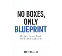 NO BOXES, ONLY BLUEPRINT: Step Zero: The Layer Beneath Who You Think You Have to Be (STEP ZERO SERIES)
