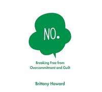 No.: Breaking Free from Overcommitment and Guilt