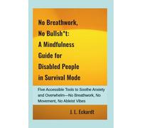 No Breathwork, No Bullsh*t: A Mindfulness Guide for Disabled People in Survival Mode: Five Accessible Tools to Soothe Anxiety and Overwhelm-No Breathwork, No Movement, No Ableist Vibes