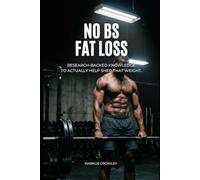 NO BS FAT LOSS: RESEARCH-BACKED KNOWLEDGE TO ACTUALLY HELP SHED THAT WEIGHT.