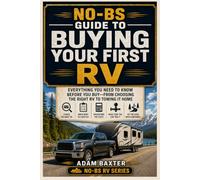 No-BS Guide to Buying Your First RV: Everything You Need to Know Before You Buy-From Choosing the Right RV to Towing It Home (No-BS RV Series)