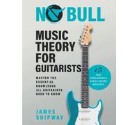 No Bull Music Theory for Guitarists: Master the Essential Knowledge all Guitarists Need to Know: 1
