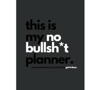 No Bullsh*t Daily Planner: For Focus, Clarity, and Getting Things Done