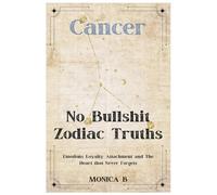 NO BULLSHIT ZODIAC TRUTHS: CANCER: Emotions, Loyalty, Attachment & The Heart That Never Forgets