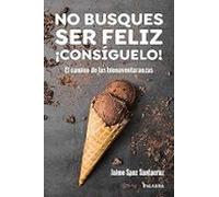 No Busques Ser Feliz. ¡consíguelo!