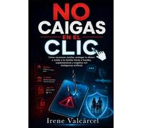 NO CAIGAS EN EL CLIC: Cómo reconocer estafas, proteger tu dinero y cuidar a tu familia frente a fraudes, suplantaciones y engaños con inteligencia artificial