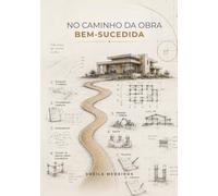 No Caminho da Obra Bem-Sucedida: O guia prático para construir sem sustos nem surpresas