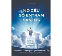 No Céu Só Entram Santos!: Gua Prático Para Quem Quer Entrar No Céu (Verdades Eternas)