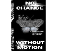 NO CHANGE WITHOUT MOTION: Journal with daily motivational quotes: Daily Reflections, Real Quotes, and the Power to Keep Going: Write It Out. Let It Go. Rise Again.