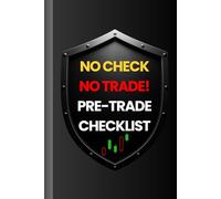 No Check, No Trade: Pre-Trade Checklist: Make Your Trade Entries with Disciplined Decisions, and Controlled Risk, 120 pages, compatible for Stocks, Futures & Options, Forex, Crypto & Commodity traders