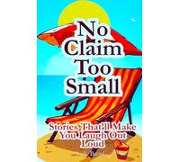 No Claim Too Small: Stories That’ll Make You Laugh Out Loud