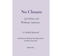 No Closure Letting Go Without Answers Journal: Find Peace, Release the Questions, and Move Forward Without Needing Answers