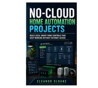 No-Cloud Home Automation Projects: Build Local Smart Home Controls That Keep Working Without Internet Access