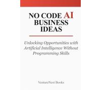 No Code AI Business Ideas: Unlocking Opportunities with Artificial Intelligence Without Programming Skills