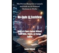 No-Code AI Cashflow: Build a 6-Figure Agency Without Tech Skills, Clients, or Startup Capital: 3 (Artificial intelligence)