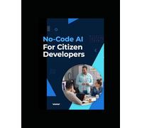 No-Code AI for Citizen Developers: Your Step-by-Step Guide to Building AI Solutions Without Deep Expertise