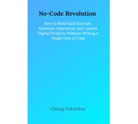 No-Code Revolution: How to Build SaaS Startups, Automate Operations, and Launch Digital Products Without Writing a Single Line of Code