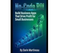 No-Code ROI: Build Business Apps That Drive Profit for Small Businesses