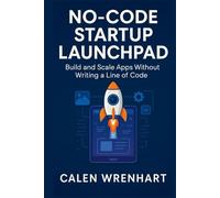 No-Code Startup Launchpad: Build and Scale Apps Without Writing a Line of Code (Bussiness Collections)