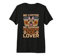 No Coffee No Shepherd Dogs Coffee Lover Pastor Alemán Camiseta Premium