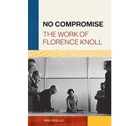 No Compromise The Work of Florence Knoll /anglais