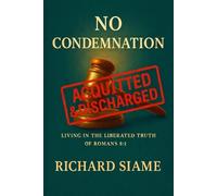 NO CONDEMNATION: Living in the Liberated Truth of Romans 8:1 (The Freedom and Power in Christ Series)