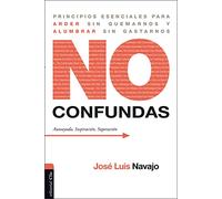 No Confundas: Principios esenciales para arder sin quemarnos y alumbrar sin gastarnos (AUTOAYUDA Y LIDERAZGO)
