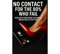 No Contact For The 80% Who Fail: Realistic Strategies To Finally Break Free & Stay Free (No Contact: Succeed & Thrive)